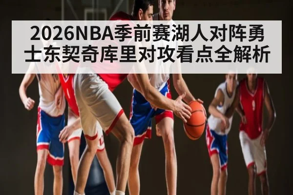 2026NBA季前赛湖人对阵勇士东契奇库里对攻看点全解析